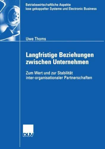 Langfristige Beziehungen zwischen Unternehmen: Zum Wert und zur Stabilität inter-organisationaler Partnerschaften (Betriebswirtschaftliche Aspekte lose gekoppelter Systeme und Electronic Business)