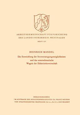 Die Entwicklung Der Stromerzeugungsmoglichkeiten Und Das Unternehmerische Wagnis Der Elektrizitatswirtschaft (German Edition) (Arbeitsgemeinschaft für ... Landes Nordrhein-Westfalen, 137, Band 137)