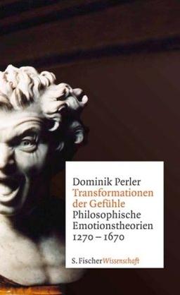 Transformationen der Gefühle: Philosophische Emotionstheorien 1270-1670