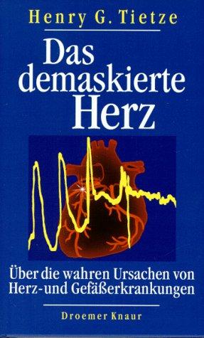 Das demaskierte Herz. Die wahren Ursachen von Herz- und Gefäßerkrankungen