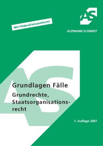 Grundlagen Fälle Grundrechte, Staatsorganisationsrecht. Mit Föderalismusreform! 56 Fälle