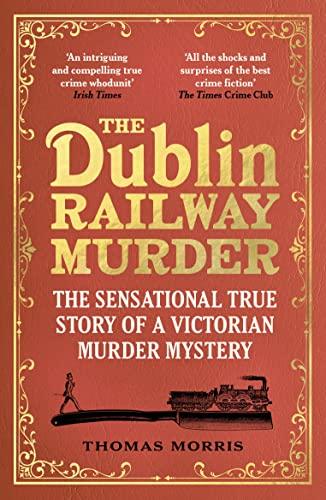 The Dublin Railway Murder: The sensational true story of a Victorian murder mystery