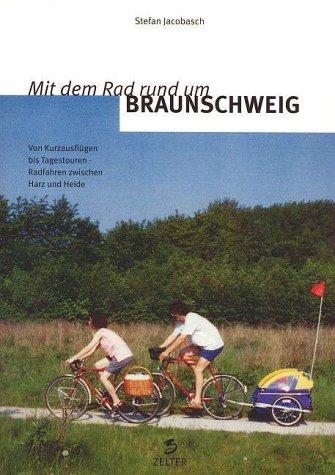 Mit dem Rad rund um Braunschweig. Von Kurzausflügen bis Tagestouren - Radfahren zwischen Harz und Heide