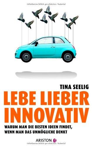 Lebe lieber innovativ: Warum man die besten Ideen findet, wenn man das Unmögliche denkt