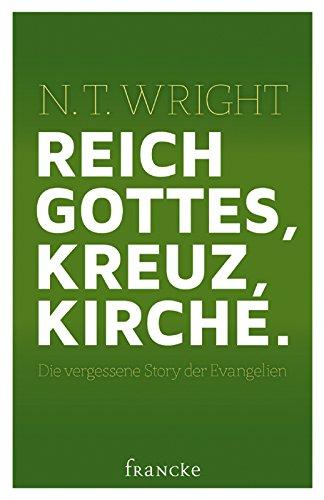 Reich Gottes, Kreuz, Kirche.: Die vergessene Story der Evangelien