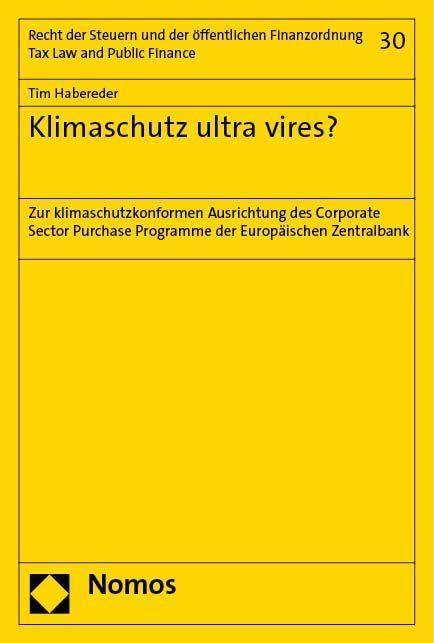 Klimaschutz ultra vires?: Zur klimaschutzkonformen Ausrichtung des Corporate Sector Purchase Programme der Europäischen Zentralbank (Recht der Steuern ... Finanzordnung – Tax Law and Public Finance)