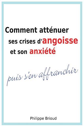 Comment atténuer ses crises d'angoisse et son anxiété puis s'en affranchir