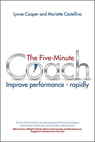 The Five Minute Coach: Improve Performance Rapidly: Coaching Others to High Performance - In as Little as Five Minutes