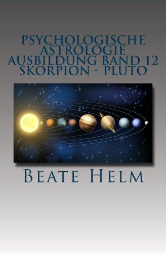 Psychologische Astrologie - Ausbildung Band 12 - Skorpion - Pluto: Forschergeist - Intensität: Macht - Schattenarbeit - Stirb und werde - Wandlung