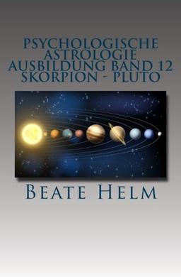 Psychologische Astrologie - Ausbildung Band 12 - Skorpion - Pluto: Forschergeist - Intensität: Macht - Schattenarbeit - Stirb und werde - Wandlung