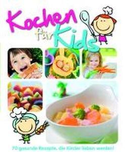 Kochen für Kids: 70 gesunde Rezepte, die Kinder lieben werden!