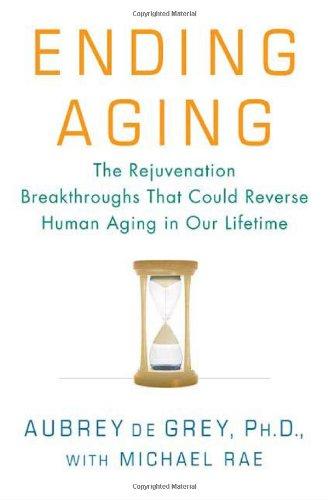 Ending Aging: The Rejuvenation Breakthroughs That Could Reverse Human Aging in Our Lifetime