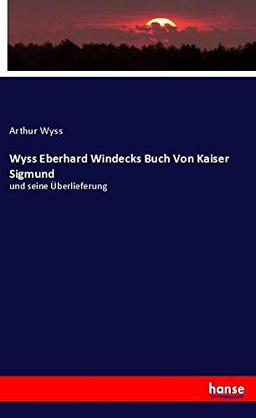 Wyss Eberhard Windecks Buch Von Kaiser Sigmund: und seine Überlieferung