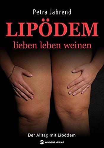 Lipödem: lieben leben weinen: Der Alltag mit Lipödem