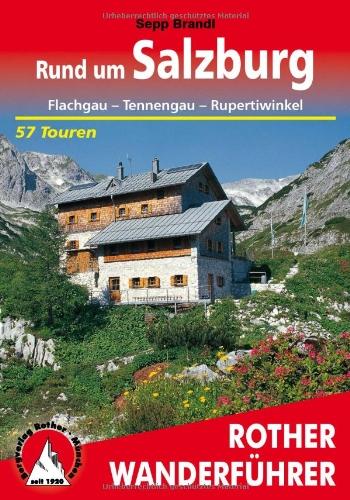 Rund um Salzburg. Flachgau - Tennengau - Rupertiwinkel. 57 Touren: Flachgau - Tennengau - Rupertiwinkel. 57 ausgewählte Wanderungen, vier Durchquerungen und 35 Kurzwanderungen