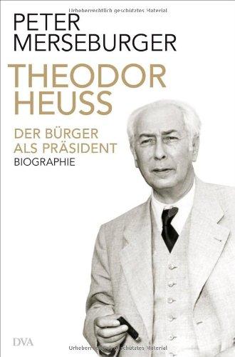 Theodor Heuss: Der Bürger als Präsident. Biographie