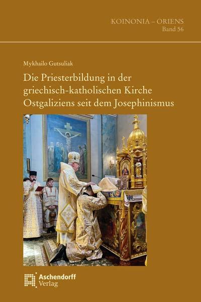 Die Priesterbildung in der griechisch-katholischen Kirche Ostgaliziens seit dem Josephinismus (Koinonia - Oriens)