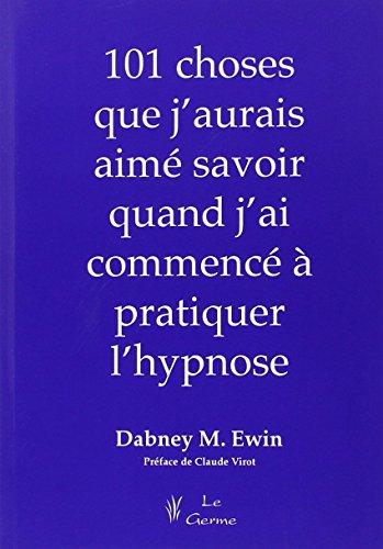 Les 101 choses que j'aurais voulu savoir quand j'ai commencé à pratiquer l'hypnose