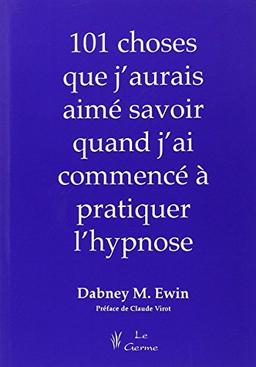 Les 101 choses que j'aurais voulu savoir quand j'ai commencé à pratiquer l'hypnose