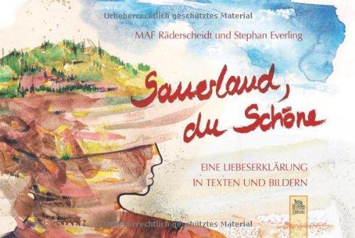 Sauerland du Schöne: Eine Liebererklärung in Texten und Bildern