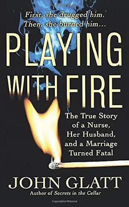 PLAYING WITH FIRE: The True Story of a Nurse, Her Husband, and a Marriage Turned Fatal