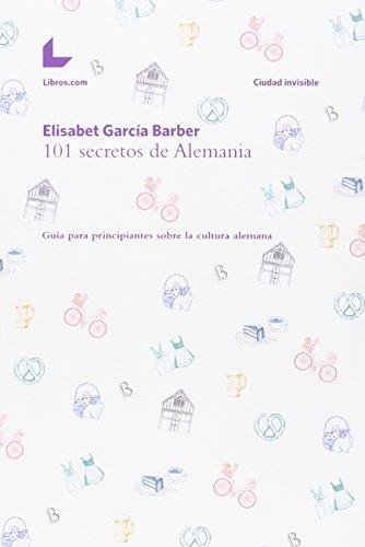 101 secretos de Alemania : guía para principiantes sobre la cultura alemana