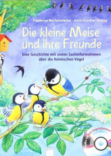 Die kleine Meise und ihre Freunde: Eine Geschichte mit vielen Sachinformationen über die heimischen Vögel