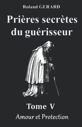 Prières secrètes du guérisseur: Tome V - Amour et Protections