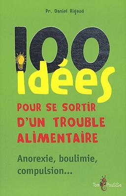 100 idées pour se sortir d'un trouble alimentaire : anorexie mentale, boulimie, compulsion