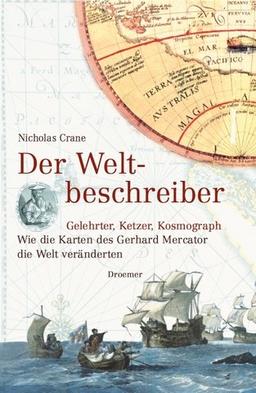 Der Weltbeschreiber: Gelehrter, Ketzer, Kosmograph - Wie die Karten des Gerhard Mercator die Welt veränderten