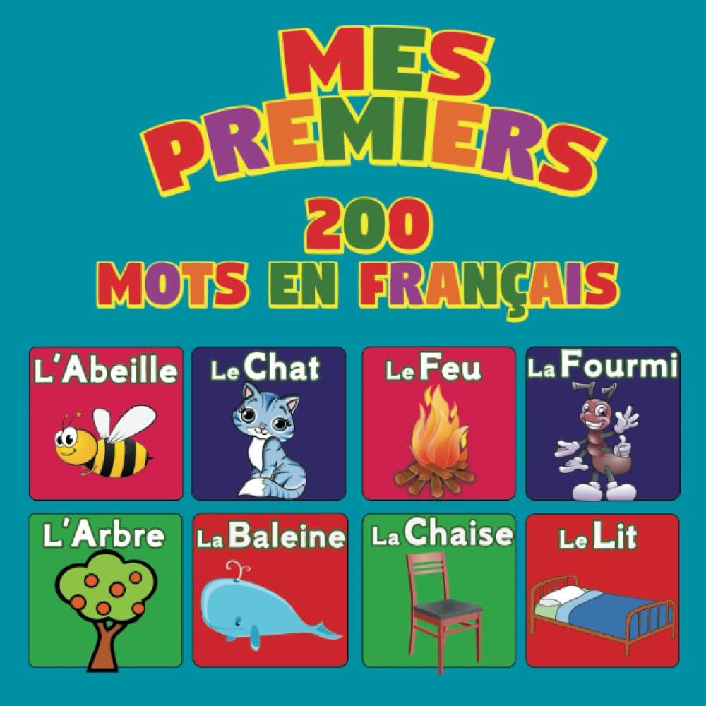 Mes Premiers 200 Mots en Français: Le dictionnaire visuel: Enseigner les mots essentiels aux enfants de 2 à 5 ans, plus de 100 images