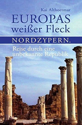 Europas weißer Fleck. Nordzypern. Reise durch eine unbekannte Republik