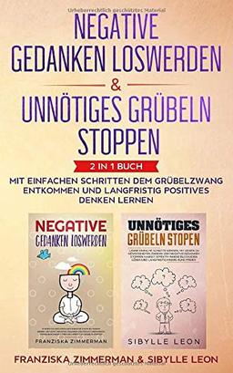 Negative Gedanken loswerden & Unnötiges Grübeln stoppen: 2 in 1 Buch - Mit einfachen Schritten dem Grübelzwang entkommen und langfristig positives Denken lernen