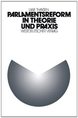 Parlamentsreform in Theorie und Praxis.: Theorie und Praxis der Parlamentsreform