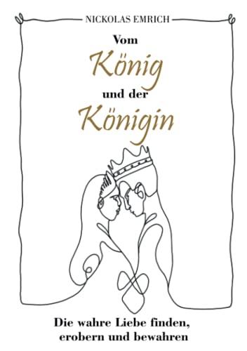 Vom König und der Königin: Die wahre Liebe finden, erobern und bewahren