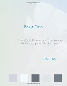 Being Free: Thirty-Eight Pictures and Exercises to Wake You up and Set You Free