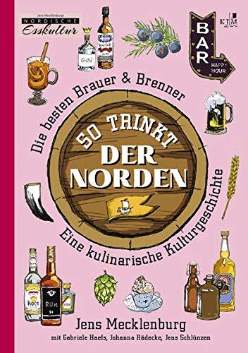 So trinkt der Norden: Die besten Brauer & Brenner. Eine kulinarische Kulturgeschichte. Mit Beiträgen von Gabriele Haefs, Hannes Hansen, Regine Marxen, ... Esskultur: Gerichte mit Geschichte)