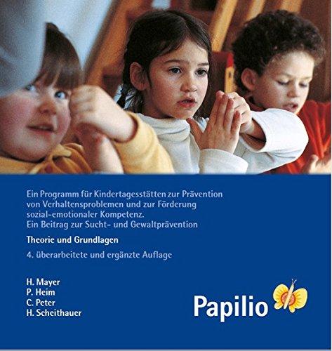 Papilio: Theorie und Grundlagen: Ein Programm für Kindertagesstätten zur Prävention von Verhaltensproblemen und zur Förderung sozial-emotionaler Kompetenz. Ein Beitrag zur Sucht- und Gewaltprävention