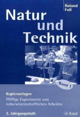 Natur und Technik / Pfiffige Experimente zum naturwissenschaftlichen Arbeiten: 5. Jahrgangsstufe