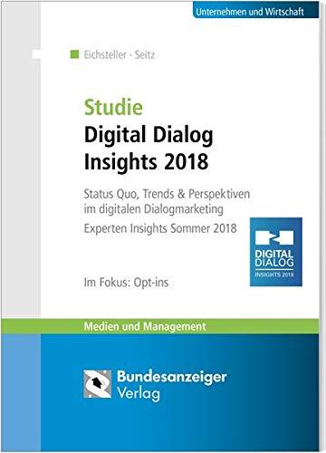 Studie Digital Dialog Insights 2018: Status Quo, Trends & Perspektiven im digitalen Dialogmarketing. Expert Insights Sommer 2018 - Im Fokus: Opt-ins (Medien und Management)