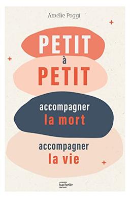 Petit à petit : accompagner la mort, accompagner la vie