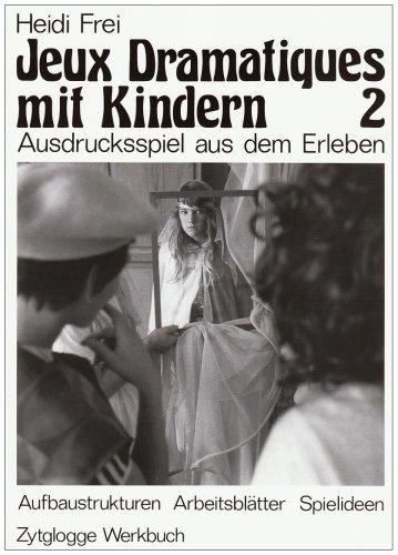 Jeux Dramatiques mit Kindern II. Ausdrucksspiel aus dem Erleben: Aufbaustrukturen, Arbeitsblätter, Spielideen