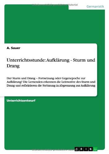 Unterrichtsstunde: Aufklärung - Sturm und Drang: Der Sturm und Drang - Fortsetzung oder Gegenepoche zur Aufklärung? Die Lernenden erkennen die ... die Strömung in Abgrenzung zur Aufklärung