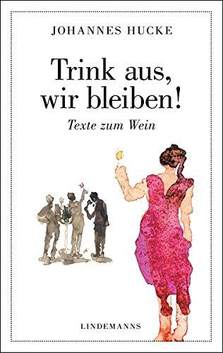 Trink aus, wir bleiben!: Texte zum Wein (Lindemanns Bibliothek)