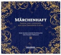 Märchenhaft - Sagen & Legenden aus dem Dresdner Elbtal: Eine musikalische Erzählung