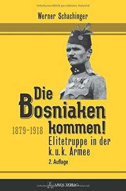 Die Bosniaken kommen: Elitetruppe in der k. u. k. Armee 1879-1918