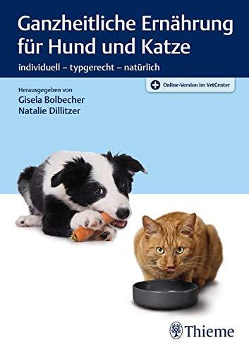 Ganzheitliche Ernährung für Hund und Katze: individuell - typgerecht - natürlich