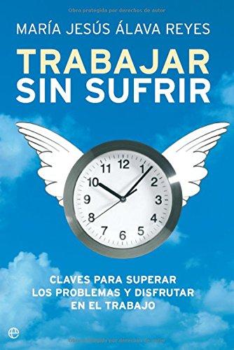 Trabajar sin sufrir : claves para superar los problemas y disfrutar en el trabajo (Psicología y salud)