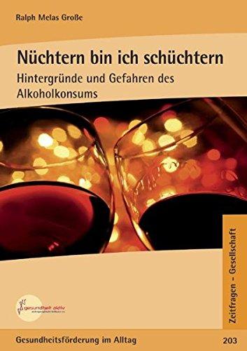 Nüchtern bin ich schüchtern: Hintergründe und Gefahren des Alkoholkonsums