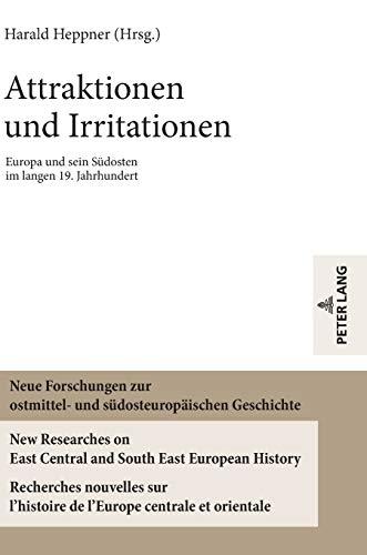 Attraktionen und Irritationen: Europa und sein Südosten im langen 19. Jahrhundert (Neue Forschungen zur ostmittel- und südosteuropäischen Geschichte / ... de l'Europe centrale et orientale, Band 10)